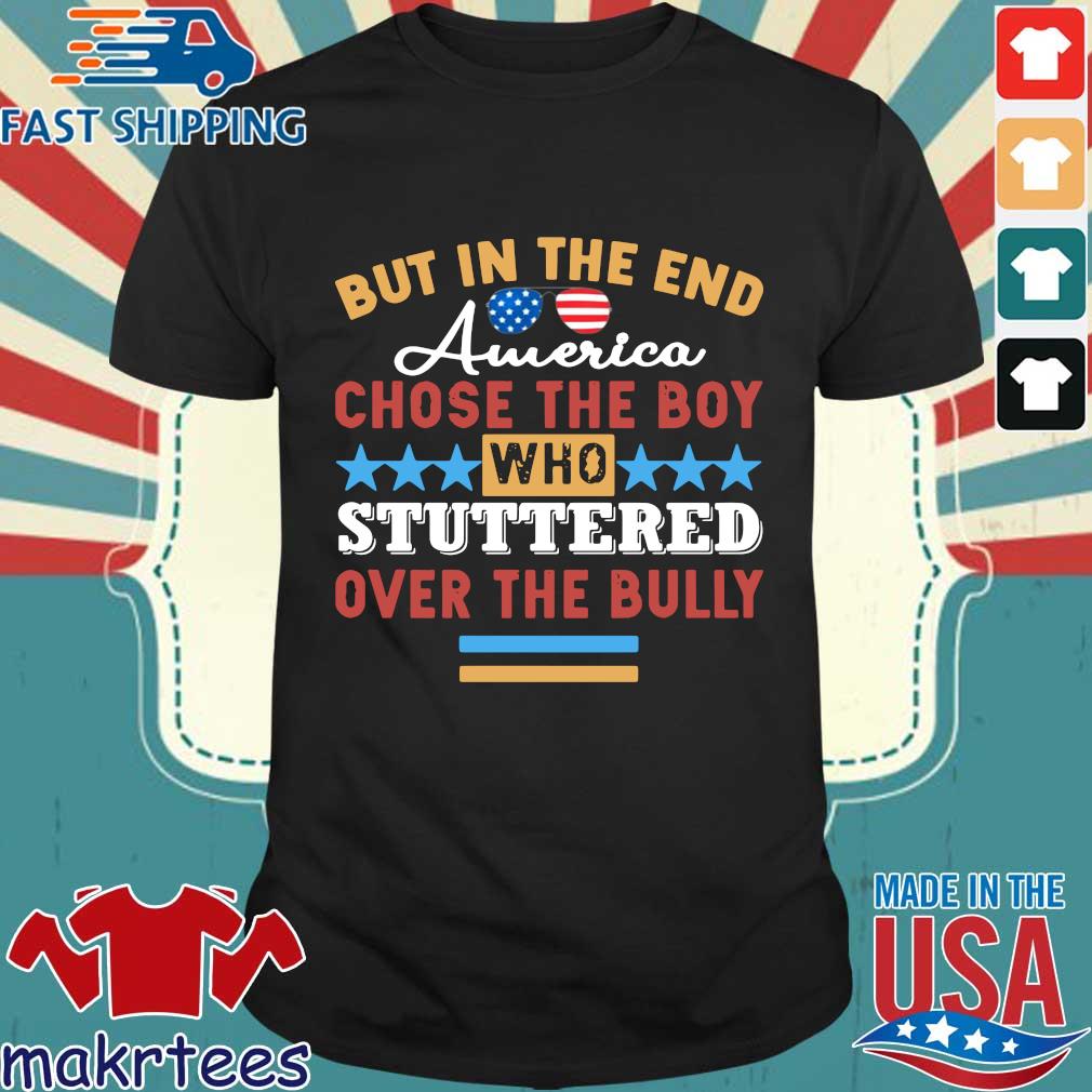 But in the end america chose the boy who stuttered over the bully shirt ...