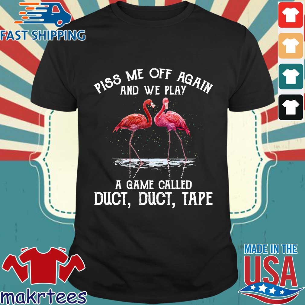 Flamingos Piss Me Off Again And We Play A Game Called Duct Duct Tape Shirt