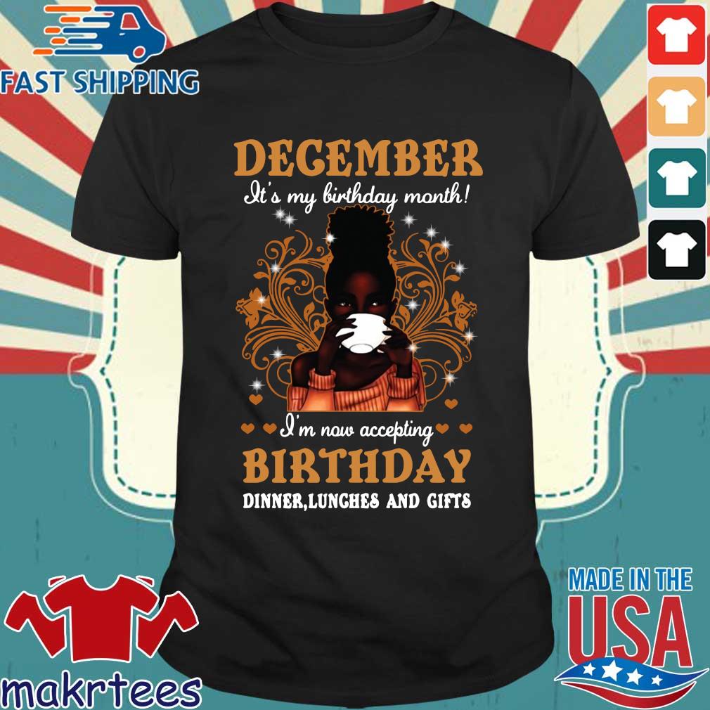 Girl December It's My Birthday Month I'm Now Accepting Birthday Dinners Lunches And Gifts Shirt