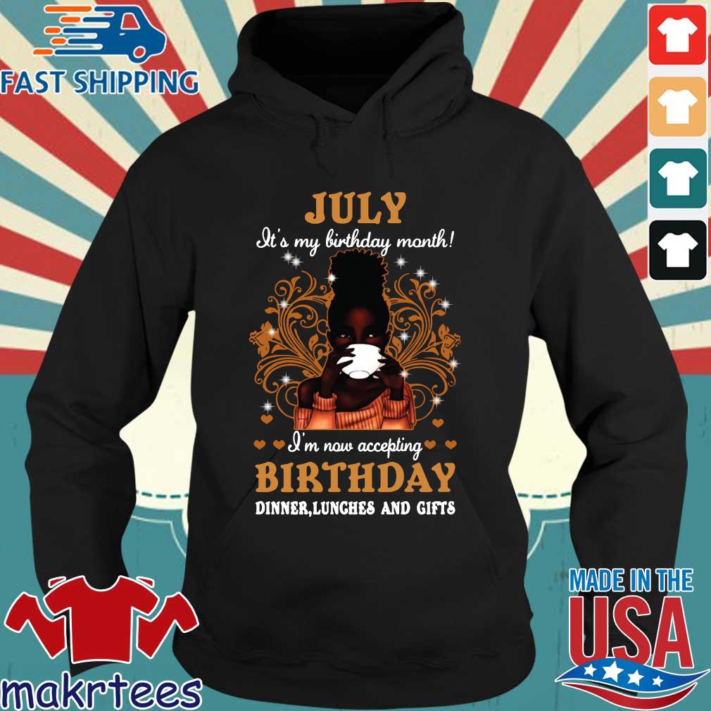 Girl July It's My Birthday Month I'm Now Accepting Birthday Dinners Lunches And Gifts Shirt Hoodie den
