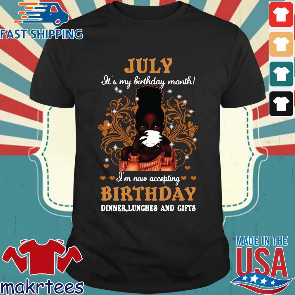 Girl July It's My Birthday Month I'm Now Accepting Birthday Dinners Lunches And Gifts Shirt