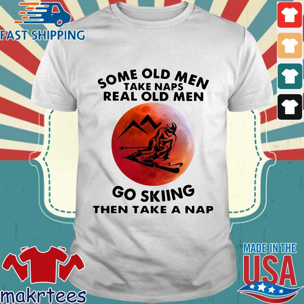 Some old men take naps real old men go skiing then take a nap shirt