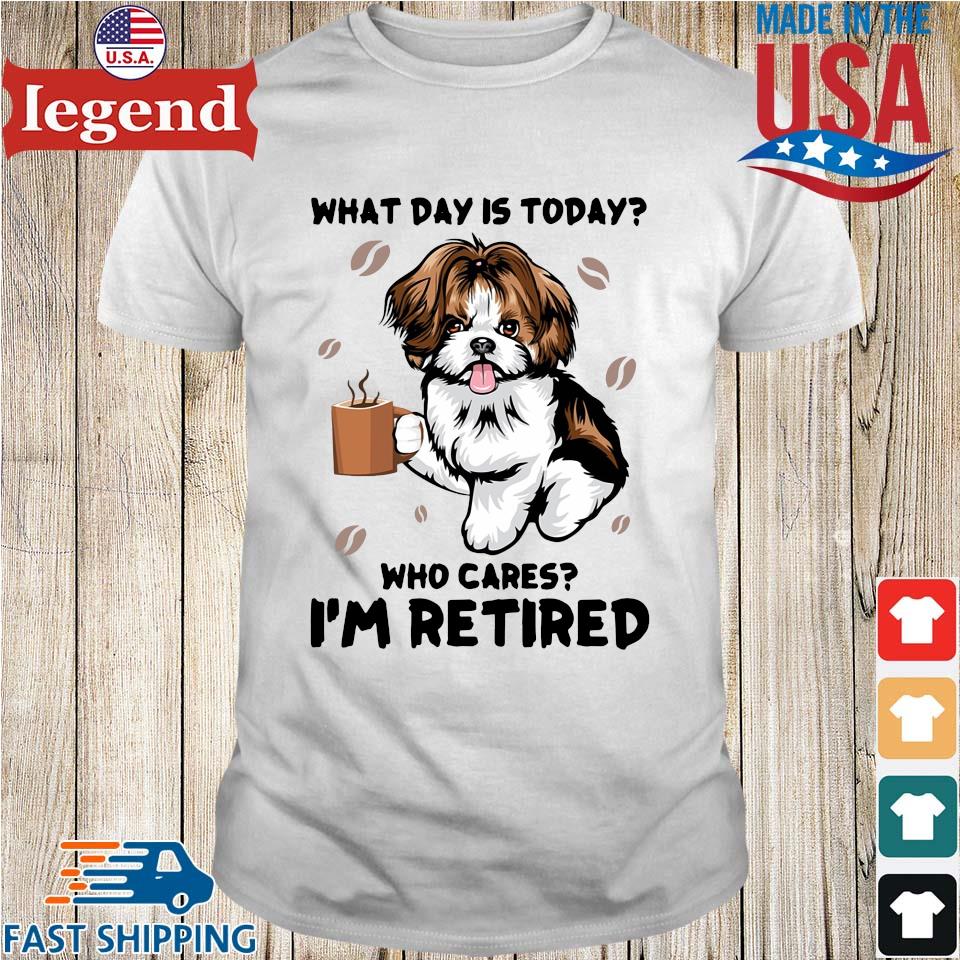 Miniature Schnauzer what day is today who cares I'm retired t-shirt