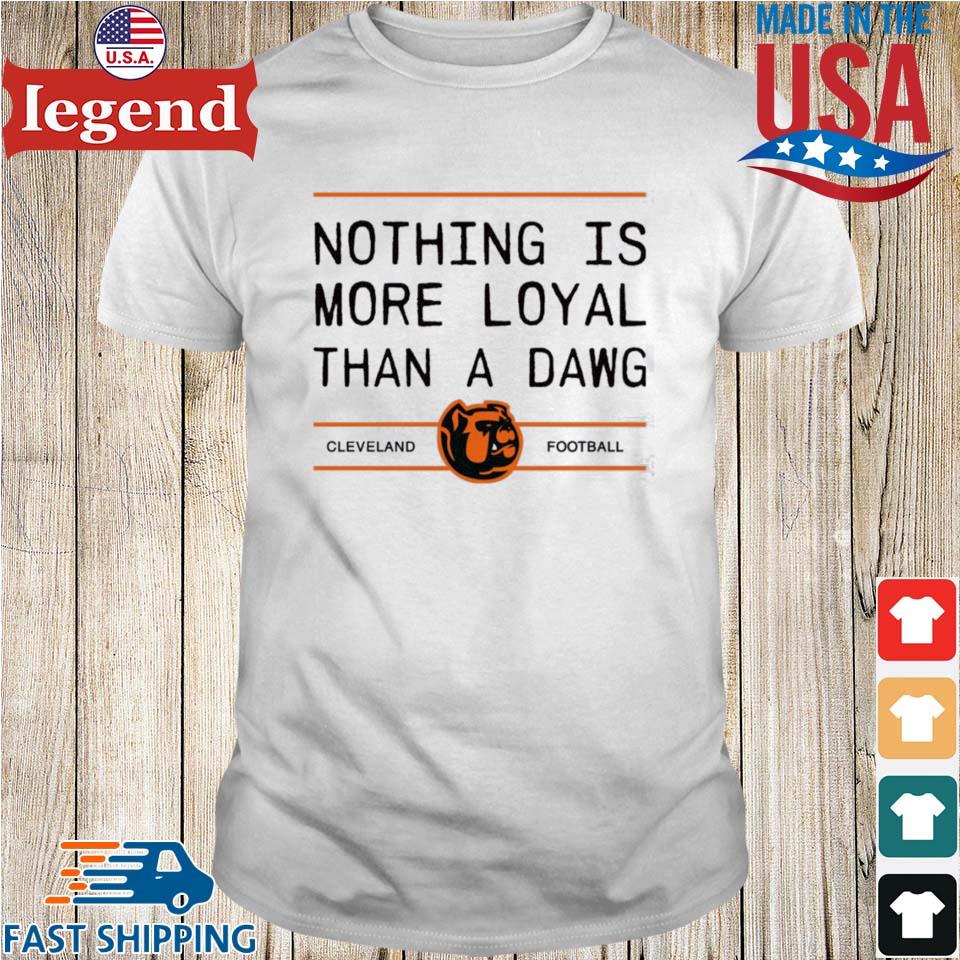 Nothing is more loyal than a Dawg Cleveland Football shirt