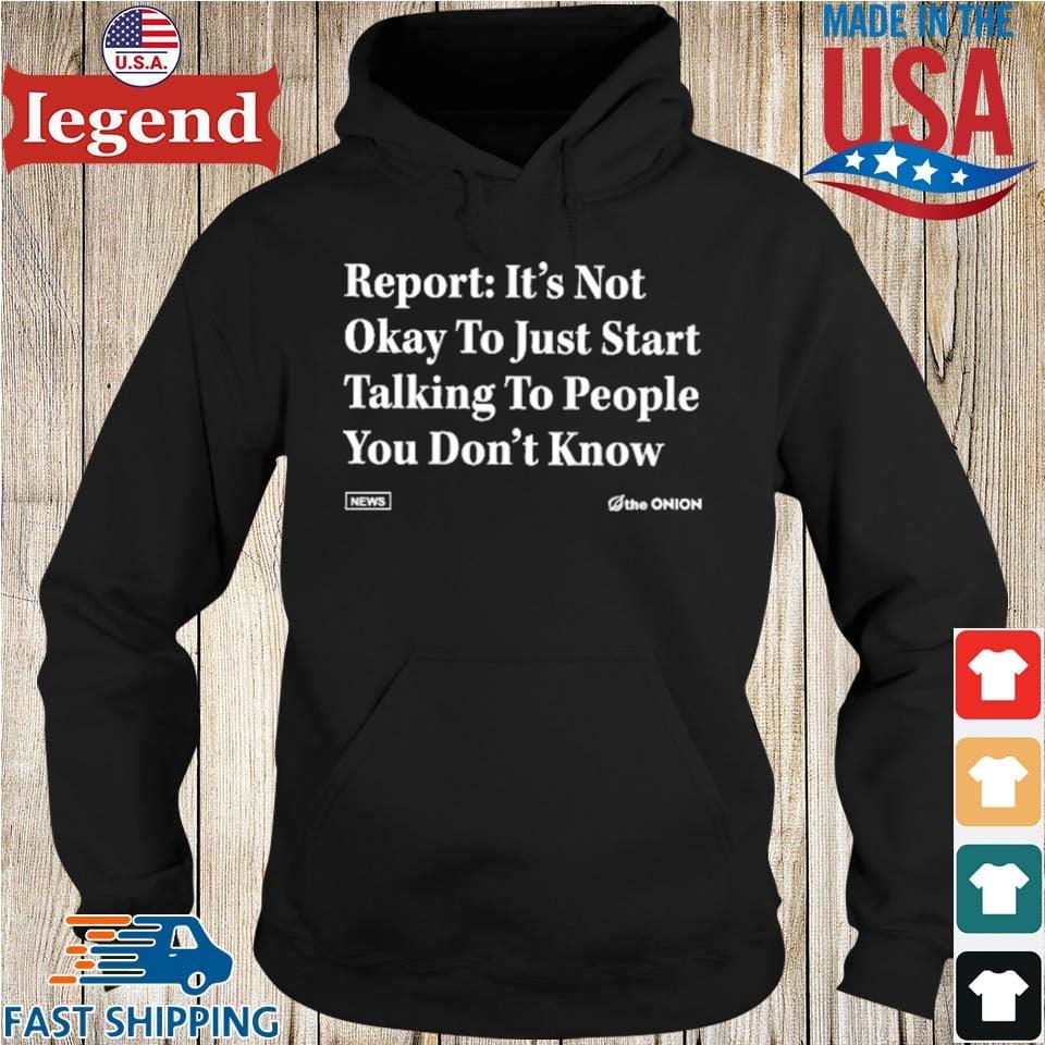 Report it's not okay to just start talking to people you don't know s Hoodie den-min