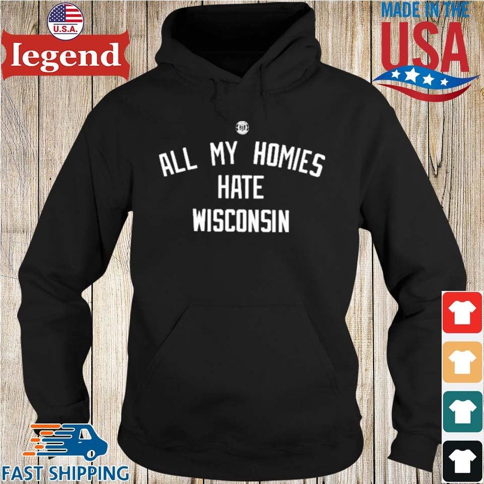 All my homies hate Wisconsin shirt,Sweater, Hoodie, And Long