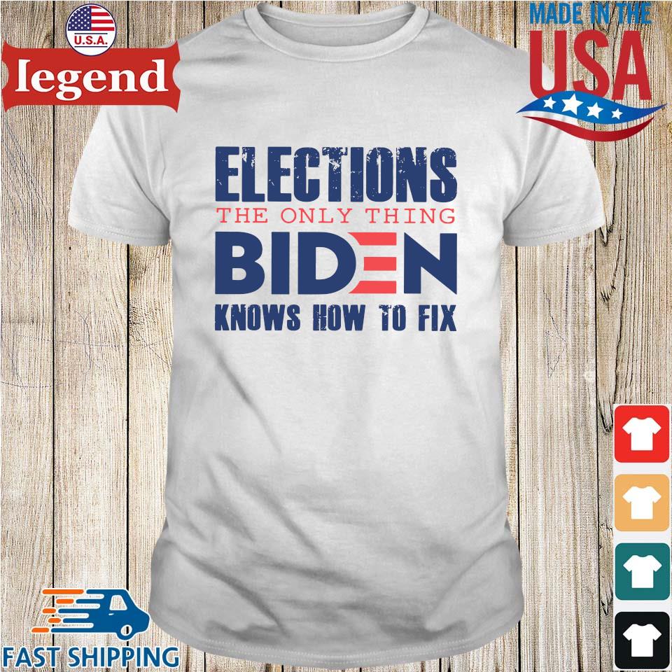 Elections the only thing Biden knows how to fix t-shirt