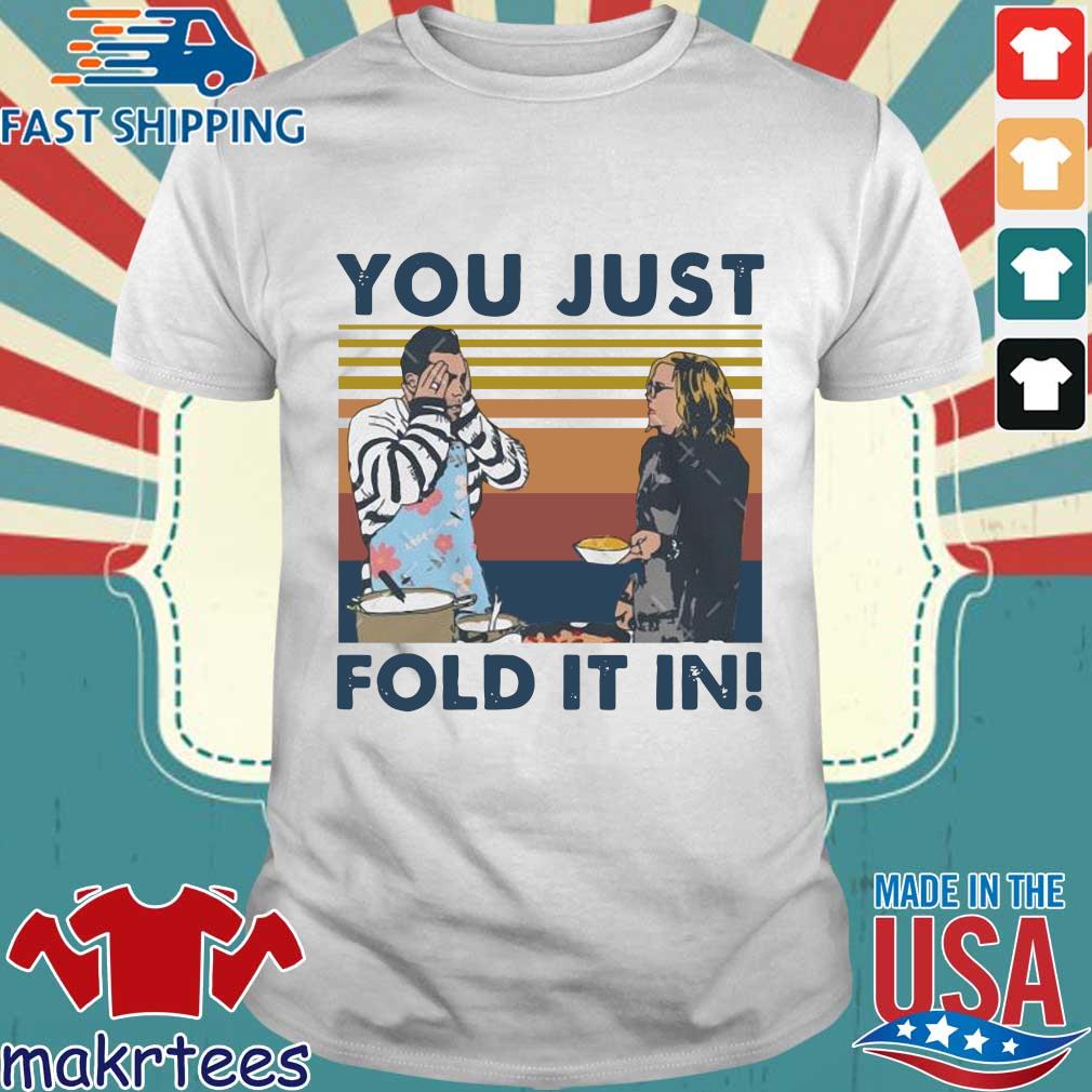 you just fold it in t shirt